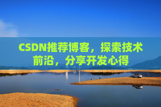 CSDN推荐博客，探索技术前沿，分享开发心得